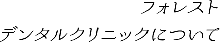 フォレストデンタルクリニックについて