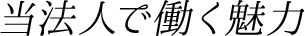 当法人で働く魅力
